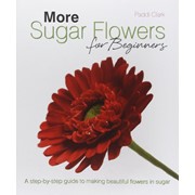 Книга More Sugar Flowers for Beginners: A Step-by-step Guide to Making Beautiful Flowers in Sugar