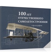 Книга 100 ЛЕТ ОТЕЧЕСТВЕННОГО САМОЛЕТОСТРОЕНИЯ В ФОТОГРАФИЯХ фото