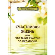 Книга - Счастливая жизнь или что такое счастье по-исламски? фото